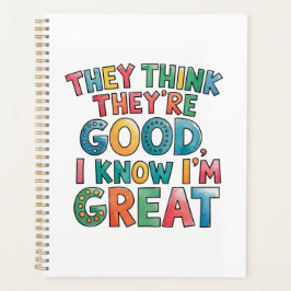 They think they're good I know I'm great Planner