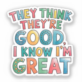 They think they're good I know I'm great Sticker