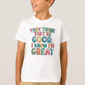 They think they're good I know I'm great T-shirt (Voorkant)