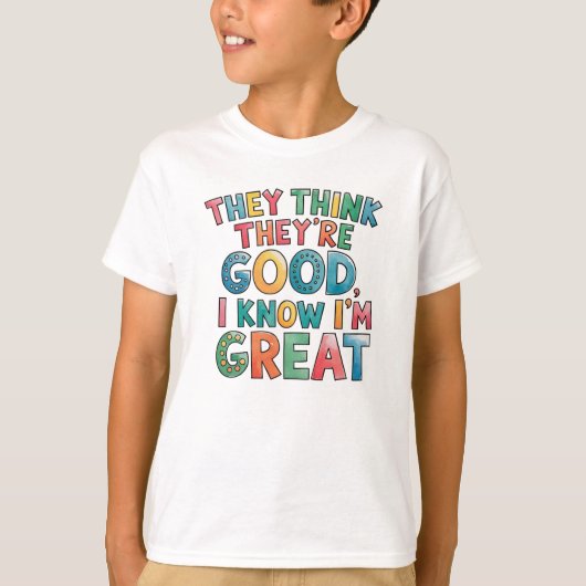 They think they're good I know I'm great T-shirt (Voorkant)