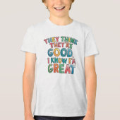 They think they're good I know I'm great Tri-Blend Shirt (Voorkant)