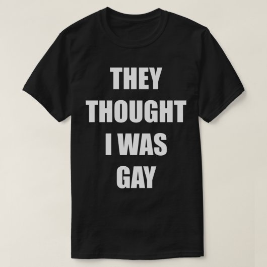 THEY THOUGHT I WAS GAY Classic T-Shirt (Design voorkant)