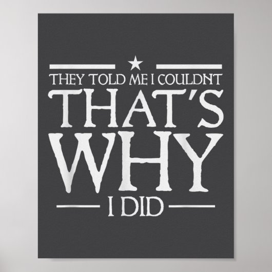 They Told Me I Couldn't That's Why I Did Motivatio Poster (Voorkant)