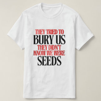 They Tried To Bury Us |  T-shirt