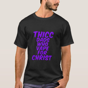 THICC DADS WHO VAPE FOR CHRIST grappige meme-grap T-shirt