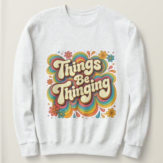 Things Be Thinging Sweatshirt (Design voorkant)