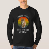 Things I Can't Live Without Kittens Cute Cat T-shirt (Voorkant)