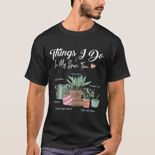 Things I Do In My Spare Time Plant Funny Gardener T-shirt (Voorkant)