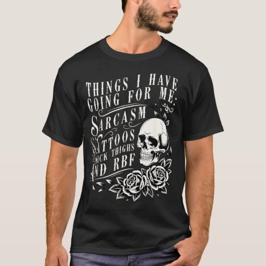 Things I Have Going For Me Sarcasm Tattoo Thick Th T-shirt (Voorkant)