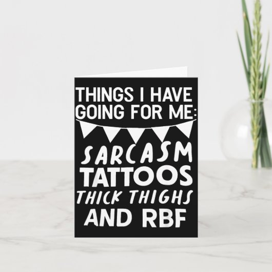 Things I Have Going For Me Sarcasm Tattoos Thick T Kaart (Voorkant)