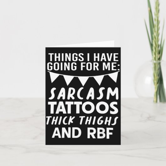 Things I Have Going For Me Sarcasm Tattoos Thick T Kaart (Voorkant)