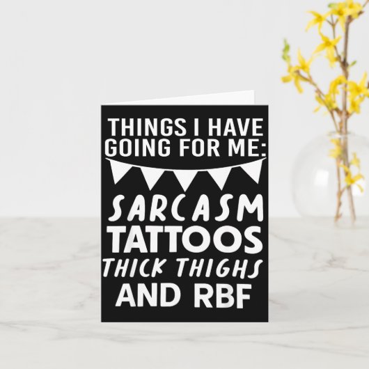 Things I Have Going For Me Sarcasm Tattoos Thick T Kaart (Gele Bloem)