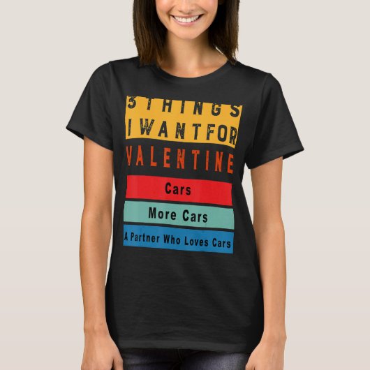 Things I Want For Valentine Funny Sarcasctic Car E T-shirt (Voorkant)