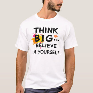 Think big... Believe In Yourself! T-shirt