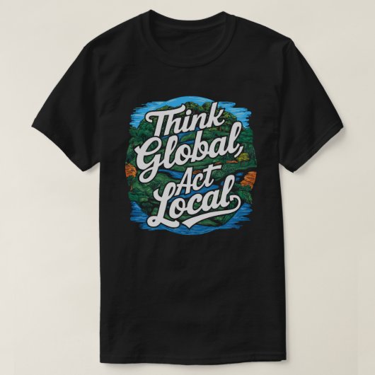 Think Global Act Local Earth Day Environmental T-shirt (Design voorkant)
