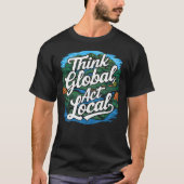 Think Global Act Local Earth Day Environmental T-shirt (Voorkant)