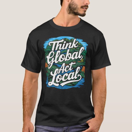 Think Global Act Local Earth Day Environmental T-shirt (Voorkant)