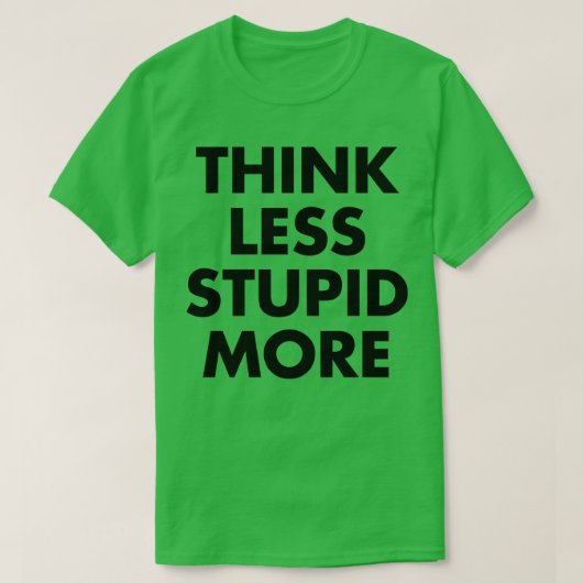 Think Less Stupid More 1 T-shirt (Design voorkant)