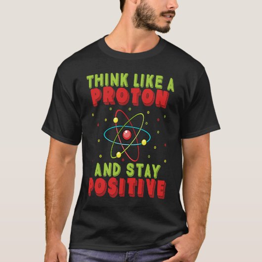 Think Like A Proton And Stay Positive  9 T-shirt (Voorkant)