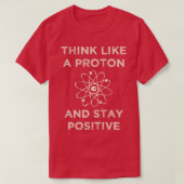 Think like a proton and stay positive funny Scienc T-shirt (Design voorkant)