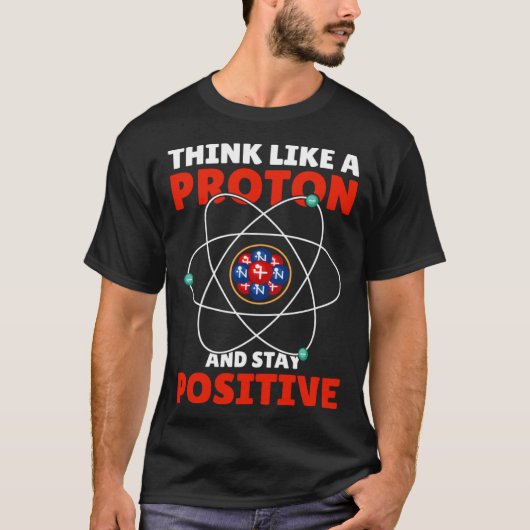 Think Like A Proton And Stay Positive I Chemistry T-shirt (Voorkant)