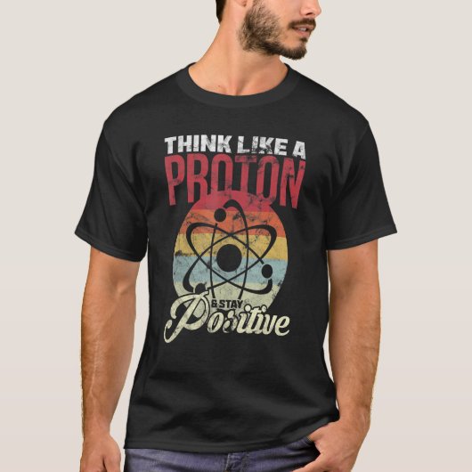Think Like A Proton And Stay Positive Science T-shirt (Voorkant)