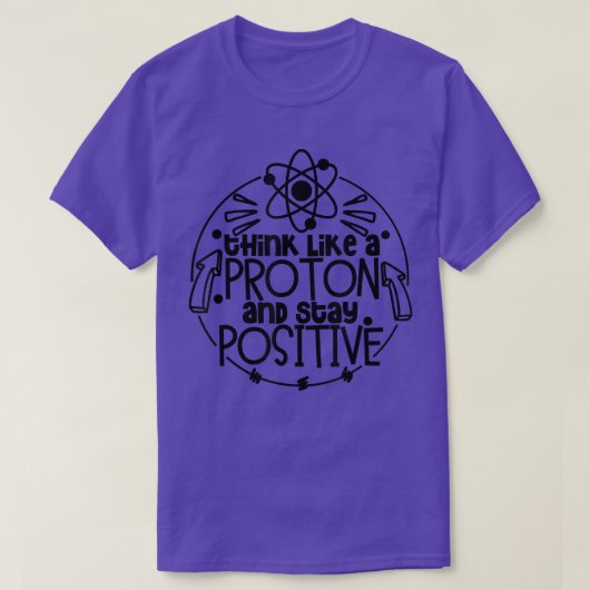 Think Like A Proton And Stay Positive Science Teac T-shirt (Design voorkant)