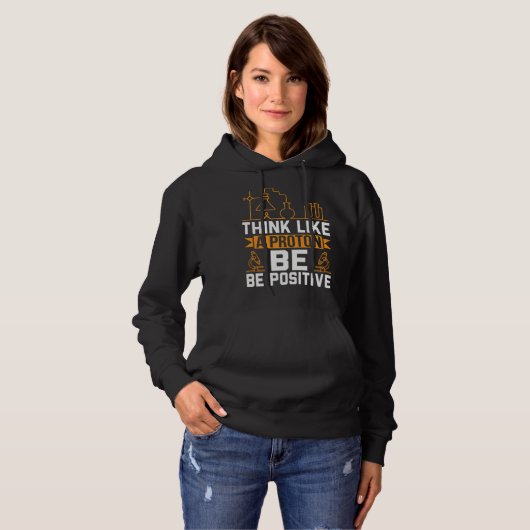 Think Like A Proton Be Positive Hoodie (Voorkant volledig)