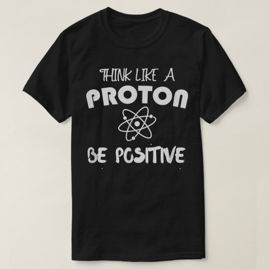 Think Like A Proton Be Positive Science Atoms Moti T-shirt (Design voorkant)