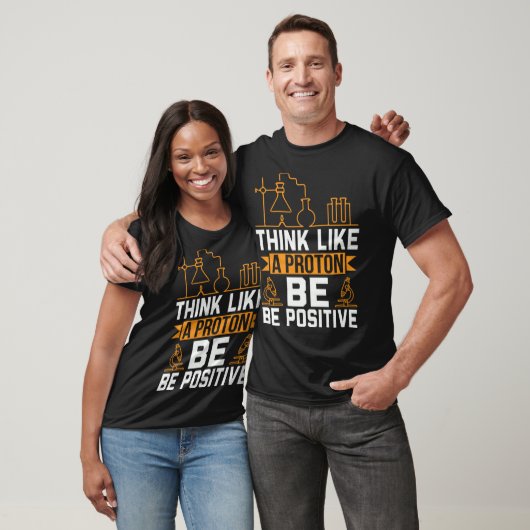 Think Like A Proton Be Positive T-shirt (Unisex)