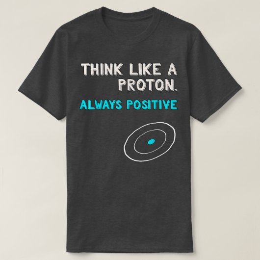 Think Like a Proton Shirt Always Positive Scienc (Design voorkant)