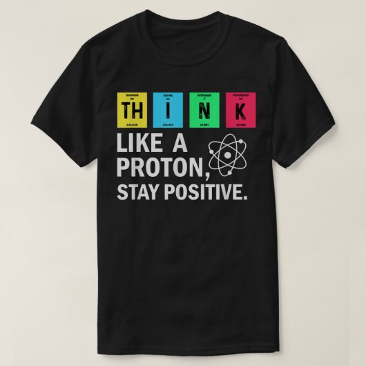 Think Like A Proton Stay Positive Funny Science T-shirt (Design voorkant)
