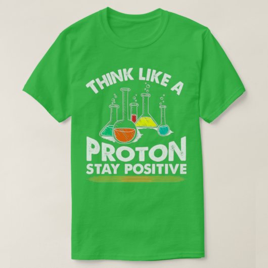 Think Like A Proton Stay Positive T-shirt (Design voorkant)