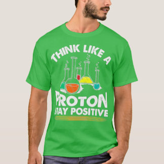 Think Like A Proton Stay Positive T-shirt