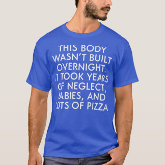 This Body Wasnt Built Overnight It Took Years Lots T-shirt