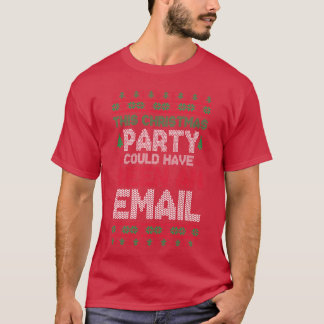 This Christmas Party Could Have Been An Email Ugly T-shirt