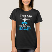 This Dad was built for Ballet Dancing Ballet Dad   T-shirt (Voorkant)