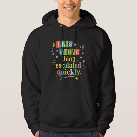 This dance thing escalated quickly hoodie (Voorkant)