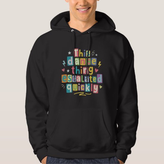 This dance thing escalated quickly hoodie (Voorkant)