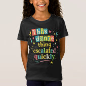 This dance thing escalated quickly t-shirt (Voorkant)