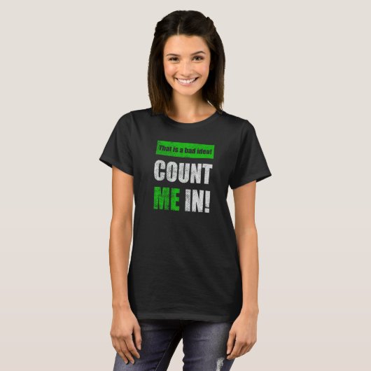 This is a Bad Idea Count Me In   T-shirt (Voorkant volledig)