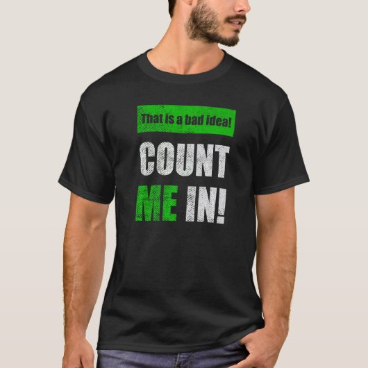 This is a Bad Idea Count Me In   T-shirt (Voorkant)