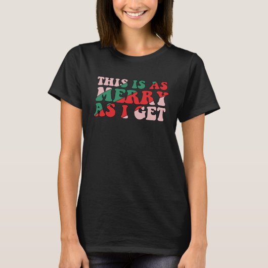 This Is As Merry As I Get Xmas Quotes Holiday Chri T-shirt (Voorkant)