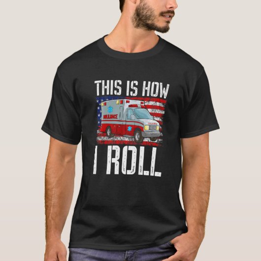 This Is How I Roll EMT Paramedic EMS Ambulance Ame T-shirt (Voorkant)