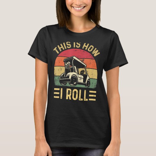 This is How I Roll  Golf Cart Golfers T-shirt (Voorkant)