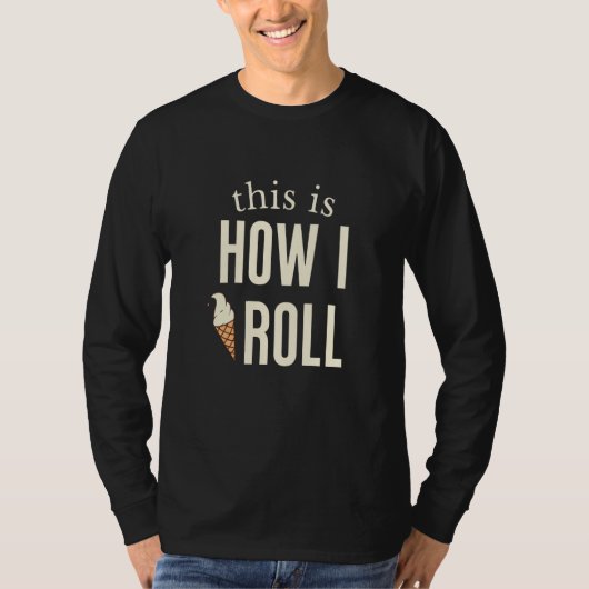 This Is How I Roll Ice Cream  1 T-shirt (Voorkant)