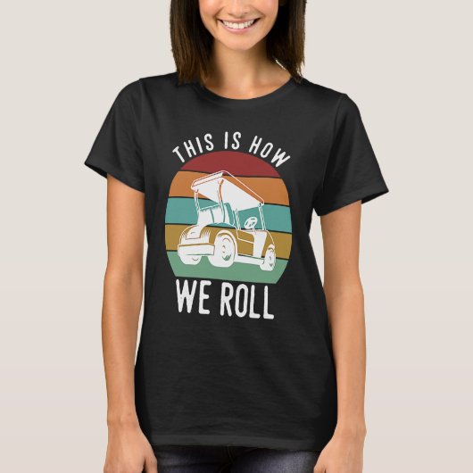 This is How We Roll Golf Cart Golfers Player T-shirt (Voorkant)