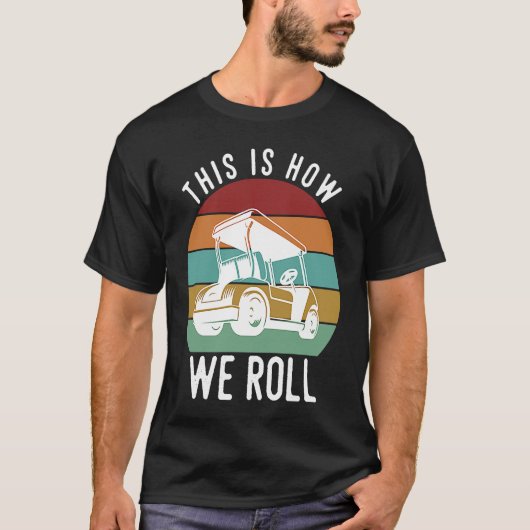 This is How We Roll Golf Cart Golfers Player T-shirt (Voorkant)