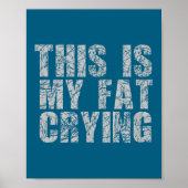 This Is My Fat Crying - Funny Sarcastic Motivation Poster (Voorkant)