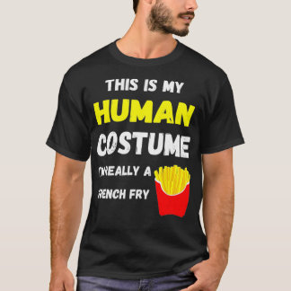 This Is My Human Costume I'm Really A French Fry D T-shirt